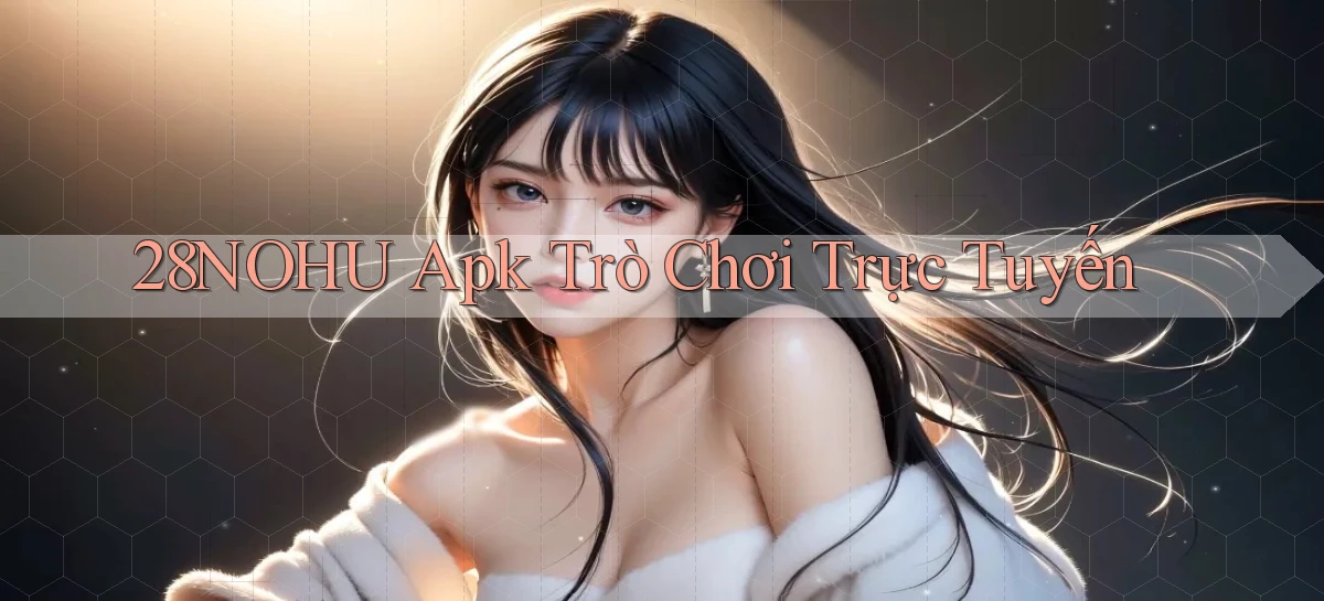 28nohu apk trò chơi trực tuyến