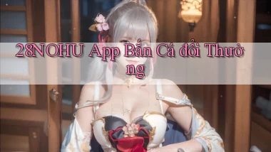 28nohu app bắn cá đổi thưởng