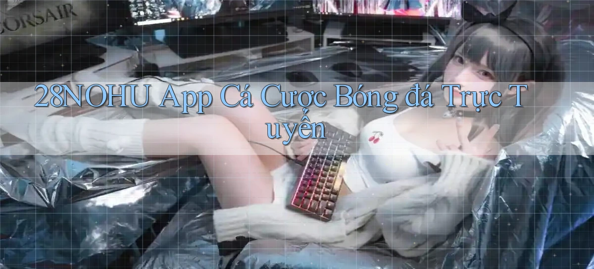 28nohu app cá cược bóng đá trực tuyến