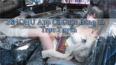 28nohu app cá cược bóng đá trực tuyến