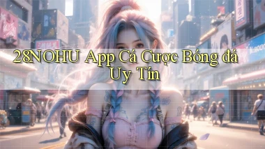 28nohu app cá cược bóng đá uy tín
