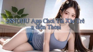 28nohu app chơi tài xỉu trên điện thoại