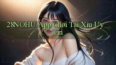 28nohu app chơi tài xỉu uy tín