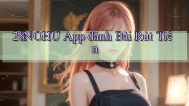28nohu app đánh bài rút tiền