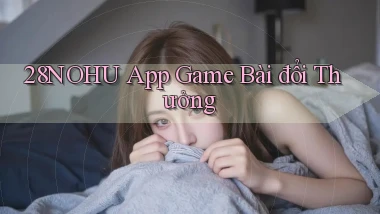 28nohu app game bài đổi thưởng