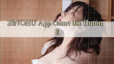 28nohu app game đổi thưởng