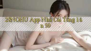 28nohu app nhà cái tổng 1 ăn 99