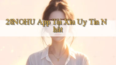 28nohu app tài xỉu uy tín nhất