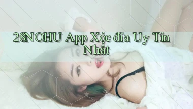 28nohu app xóc đĩa uy tín nhất