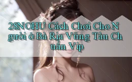 28nohu cách chơi cho người ở Bà Rịa   Vũng Tàu chuẩn vip