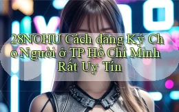 28nohu cách đăng ký cho người ở TP Hồ Chí Minh rất uy tín
