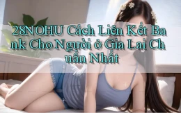 28nohu cách liên kết bank cho người ở Gia Lai chuẩn nhất