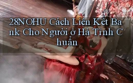 28nohu cách liên kết bank cho người ở Hà Tĩnh chuẩn