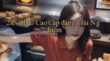 28nohu cao cấp đáng trải nghiệm