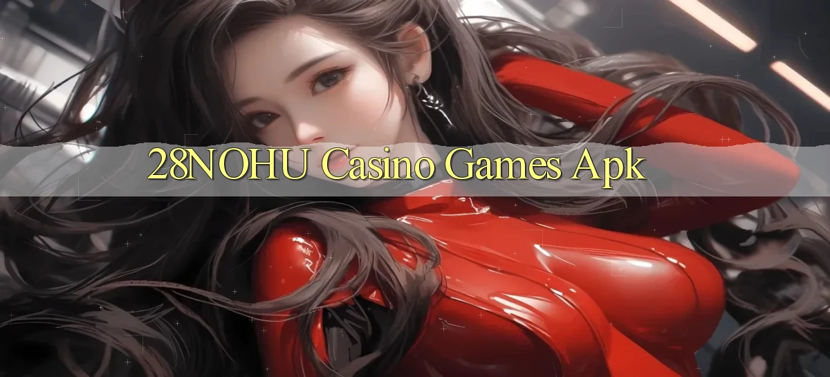 28nohu casino games apk