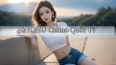 28nohu casino quốc tế
