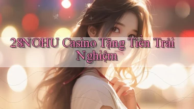 28nohu casino tặng tiền trải nghiệm