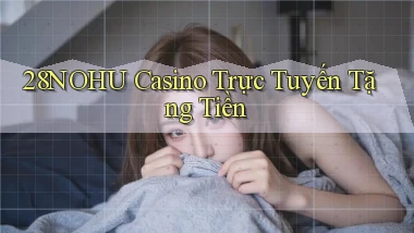 28nohu casino trực tuyến tặng tiền