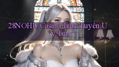 28nohu casino trực tuyến uy tín