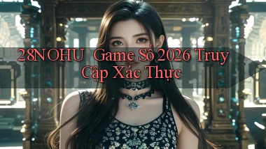 28nohu ｜ Game Số 2026 Truy Cập Xác Thực
