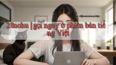 28nohu gọi ngay ở phiên bản tiếng Việt