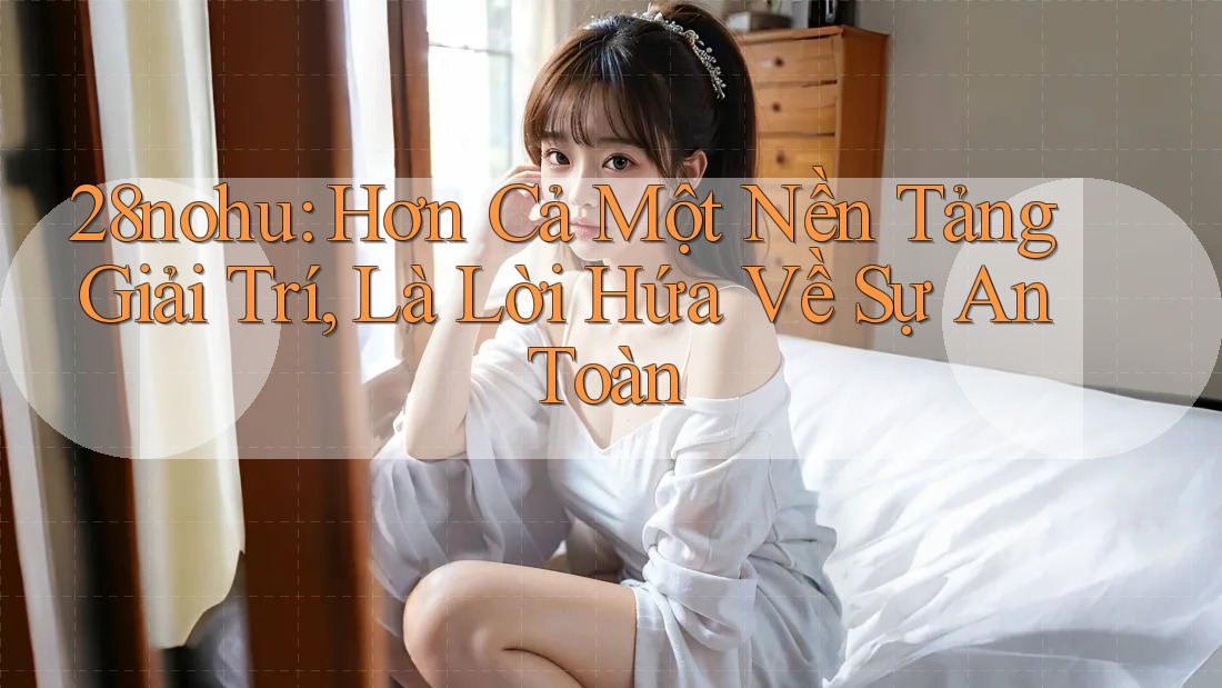 28nohu: Hơn Cả Một Nền Tảng Giải Trí, Là Lời Hứa Về Sự An Toàn 28nohu: Hơn Cả Một Nền Tảng Giải Trí, Là Lời Hứa Về Sự An Toàn