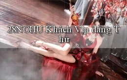 28nohu khách vip đáng thử