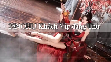 28nohu khách vip đáng thử