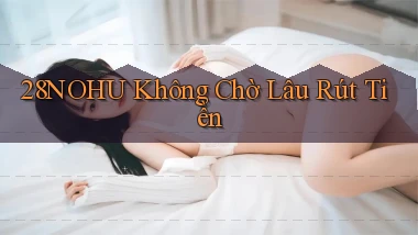 28nohu không chờ lâu rút tiền