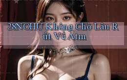 28nohu không chờ lâu rút về atm
