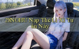28nohu nạp thẻ lì xì tuần này