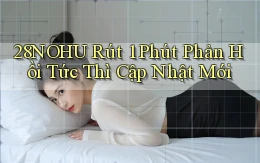 28nohu rút 1 phút phản hồi tức thì cập nhật mới
