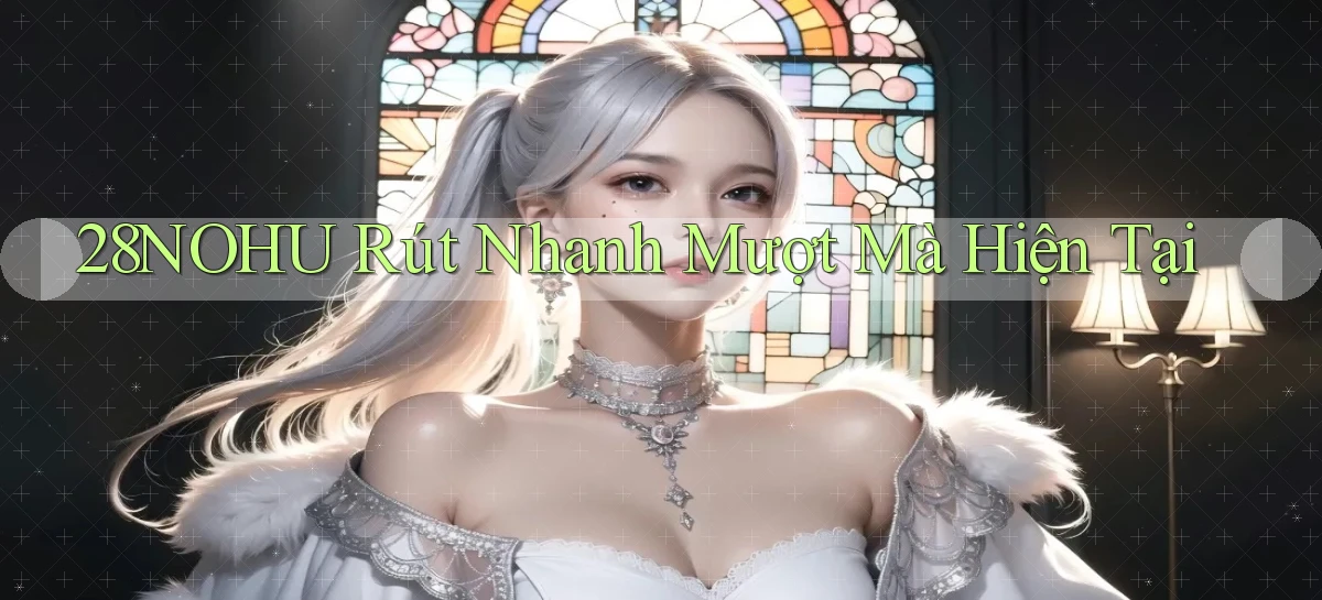 28nohu rút nhanh mượt mà hiện tại