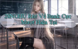 28nohu rút về bank cực mượt hiện tại