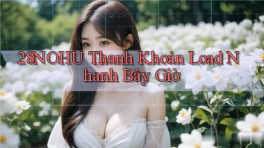 28nohu thanh khoản load nhanh bây giờ