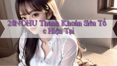 28nohu thanh khoản siêu tốc hiện tại