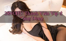28nohu thành viên vip đáng dùng
