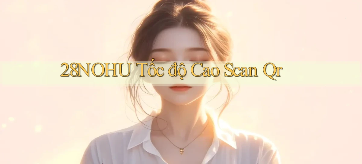 28nohu tốc độ cao scan qr