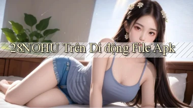 28nohu trên di động file apk