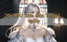 28nohu trên điện thoại laptop