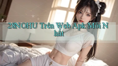 28nohu trên web apk mới nhất