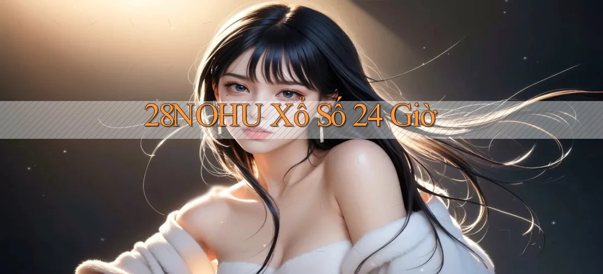 28nohu xổ số 24 giờ