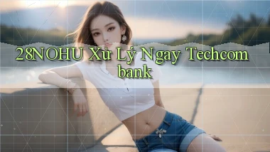 28nohu xử lý ngay techcombank