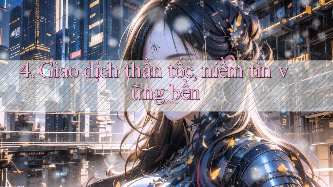 4. Giao dịch thần tốc, niềm tin vững bền 4. Giao dịch thần tốc, niềm tin vững bền