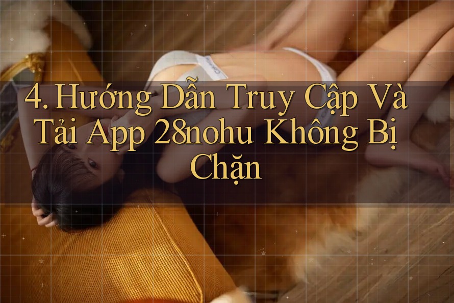 4. Hướng Dẫn Truy Cập Và Tải App 28nohu Không Bị Chặn 4. Hướng Dẫn Truy Cập Và Tải App 28nohu Không Bị Chặn