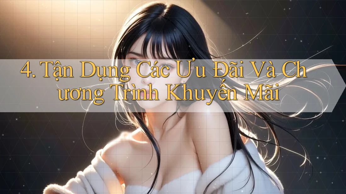 4. Tận Dụng Các Ưu Đãi Và Chương Trình Khuyến Mãi 4. Tận Dụng Các Ưu Đãi Và Chương Trình Khuyến Mãi