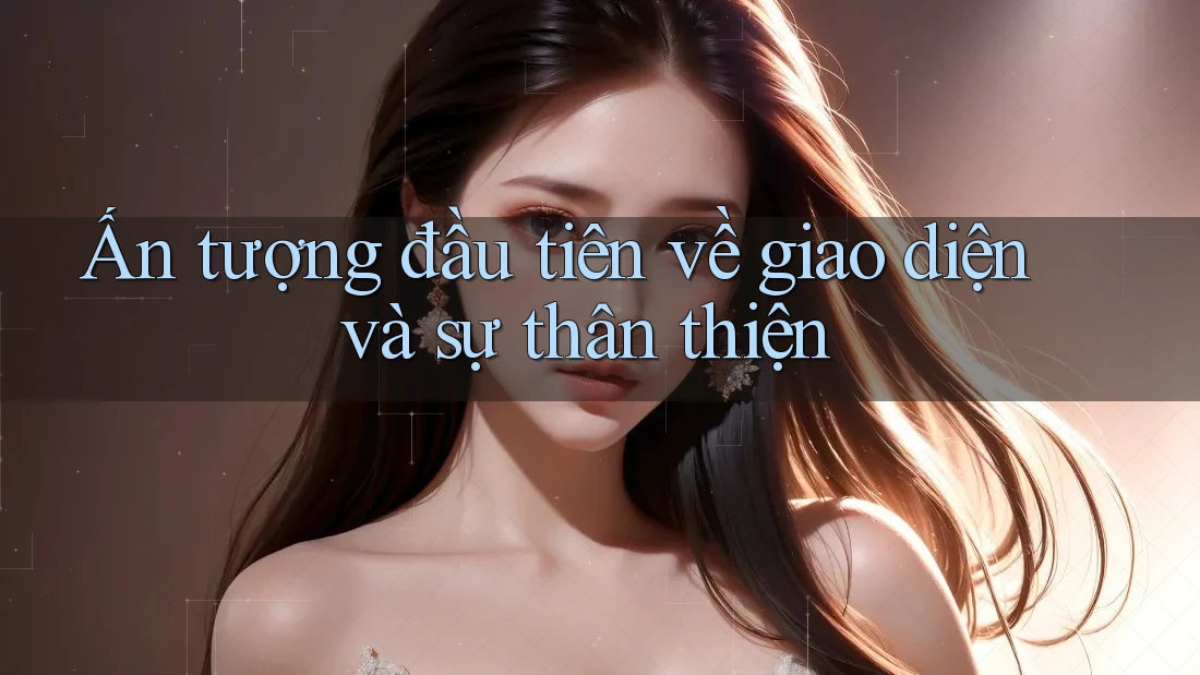 Ấn tượng đầu tiên về giao diện và sự thân thiện Ấn tượng đầu tiên về giao diện và sự thân thiện