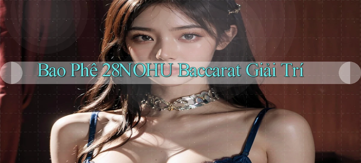 bao phê 28nohu baccarat giải trí