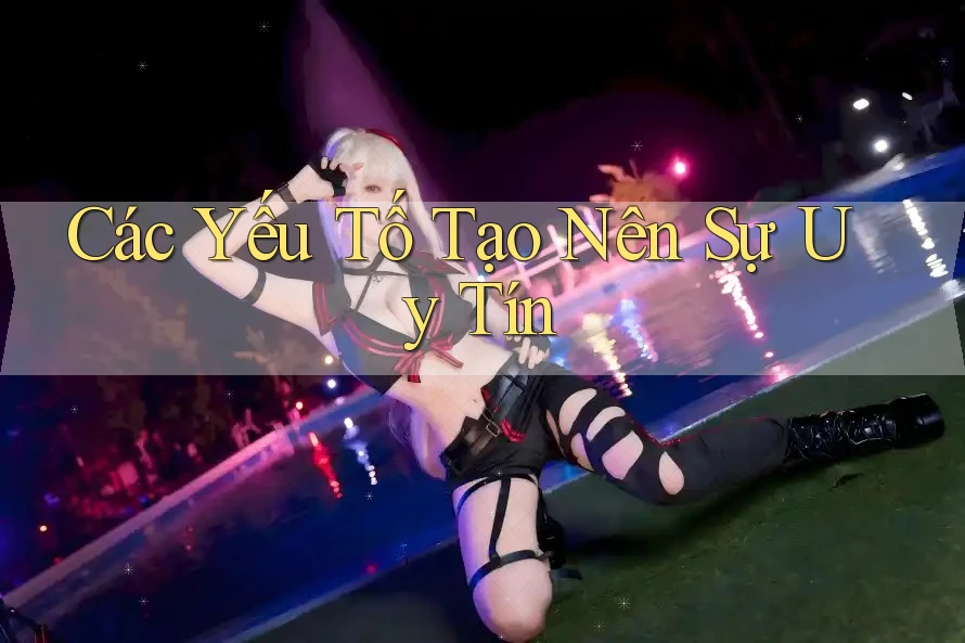Các Yếu Tố Tạo Nên Sự Uy Tín Các Yếu Tố Tạo Nên Sự Uy Tín