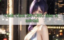 cách chơi 28nohu bản android